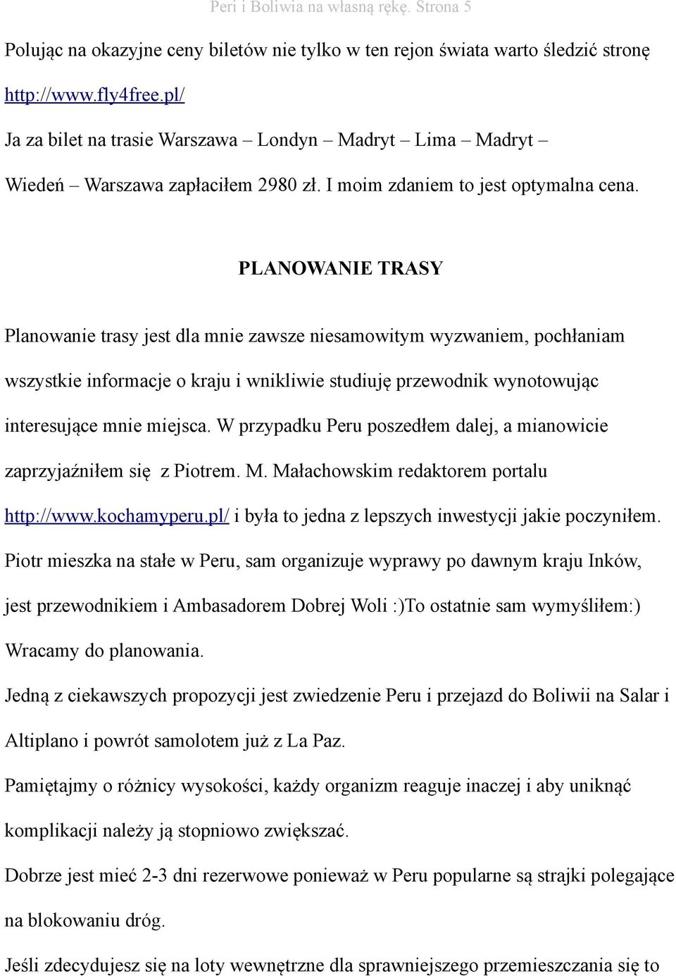 PLANOWANIE TRASY Planowanie trasy jest dla mnie zawsze niesamowitym wyzwaniem, pochłaniam wszystkie informacje o kraju i wnikliwie studiuję przewodnik wynotowując interesujące mnie miejsca.