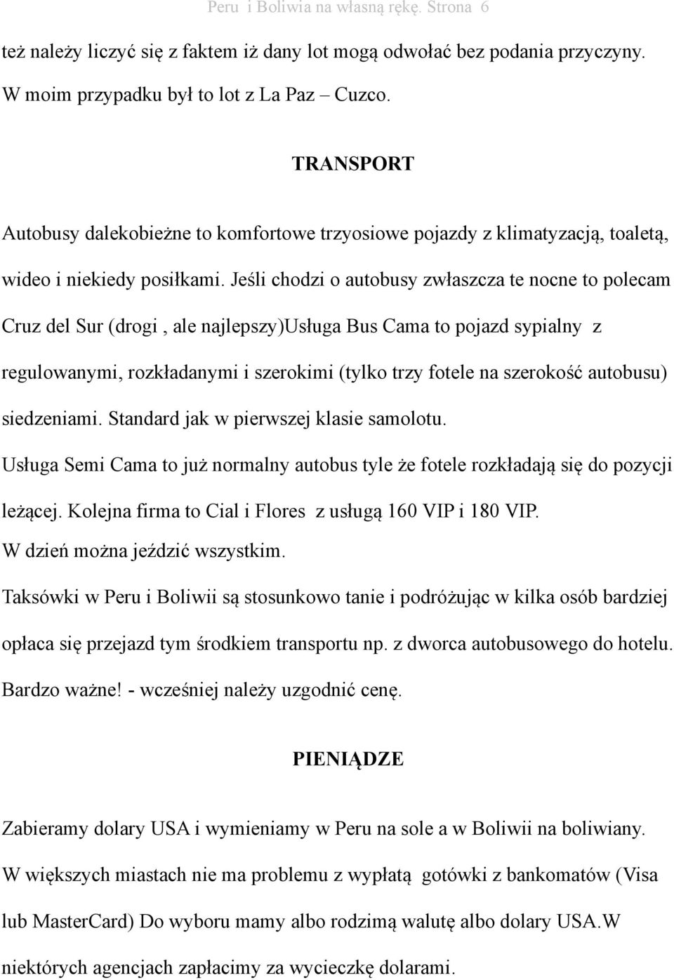 Jeśli chodzi o autobusy zwłaszcza te nocne to polecam Cruz del Sur (drogi, ale najlepszy)usługa Bus Cama to pojazd sypialny z regulowanymi, rozkładanymi i szerokimi (tylko trzy fotele na szerokość