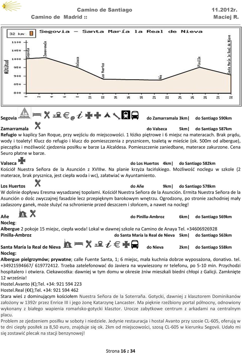 Pomieszczenie zaniedbane, materace zakurzone. Cena 5euro płatne w barze. Valseca do Los Huertos 4km do Santiago 582km Kościół Nuestra Señora de la Asunción z XVIIIw. Na planie krzyża łacińskiego.