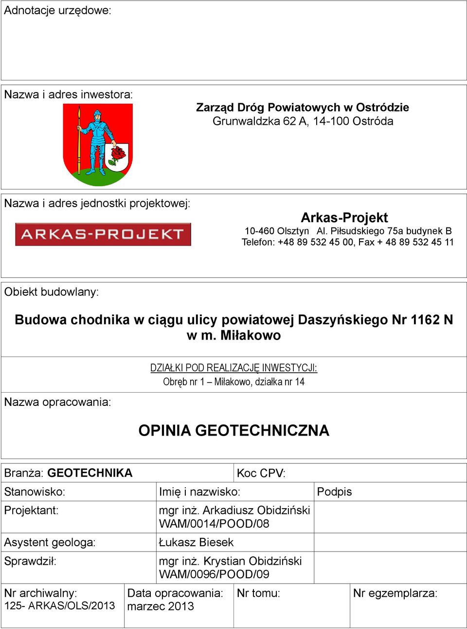 Miłakowo Nazwa opracowania: DZIAŁKI POD REALIZACJĘ INWESTYCJI: Obręb nr 1 Miłakowo, działka nr 14 OPINIA GEOTECHNICZNA Branża: GEOTECHNIKA Koc CPV: Stanowisko: Imię i nazwisko: Podpis