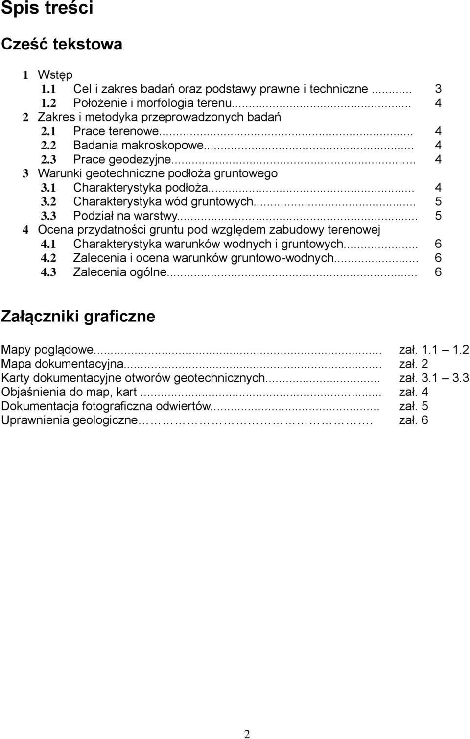 .. 5 4 Ocena przydatności gruntu pod względem zabudowy terenowej 4.1 Charakterystyka warunków wodnych i gruntowych... 6 4.2 Zalecenia i ocena warunków gruntowo-wodnych... 6 4.3 Zalecenia ogólne.