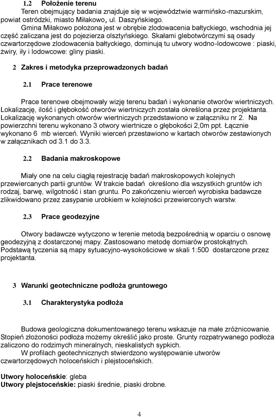 Skałami glebotwórczymi są osady czwartorzędowe zlodowacenia bałtyckiego, dominują tu utwory wodno-lodowcowe : piaski, żwiry, iły i lodowcowe: gliny piaski.