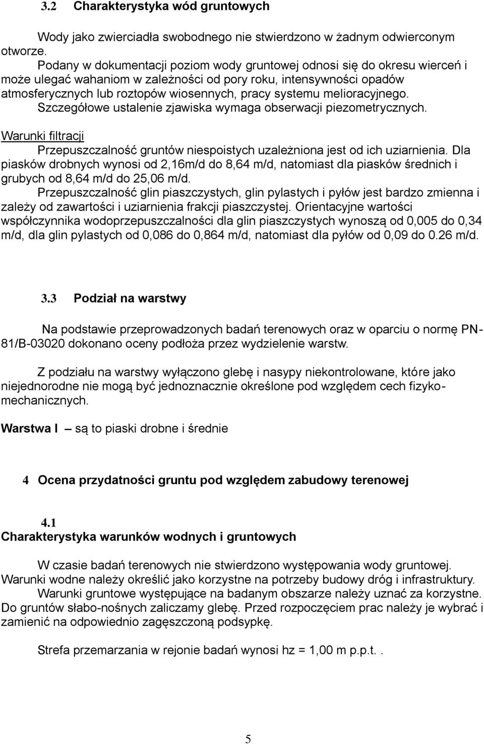 melioracyjnego. Szczegółowe ustalenie zjawiska wymaga obserwacji piezometrycznych. Warunki filtracji Przepuszczalność gruntów niespoistych uzależniona jest od ich uziarnienia.