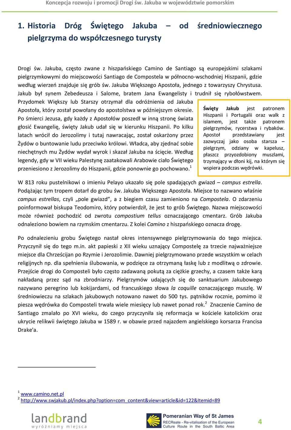 się grób św. Jakuba Większego Apostoła, jednego z towarzyszy Chrystusa. Jakub był synem Zebedeusza i Salome, bratem Jana Ewangelisty i trudnił się rybołówstwem.