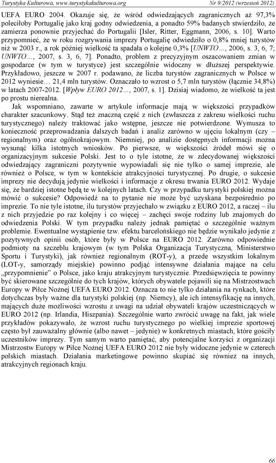 [Isler, Ritter, Eggmann, 2006, s. 10]. Warto przypomnieć, że w roku rozgrywania imprezy Portugalię odwiedziło o 0,8% mniej turystów niż w 2003 r.