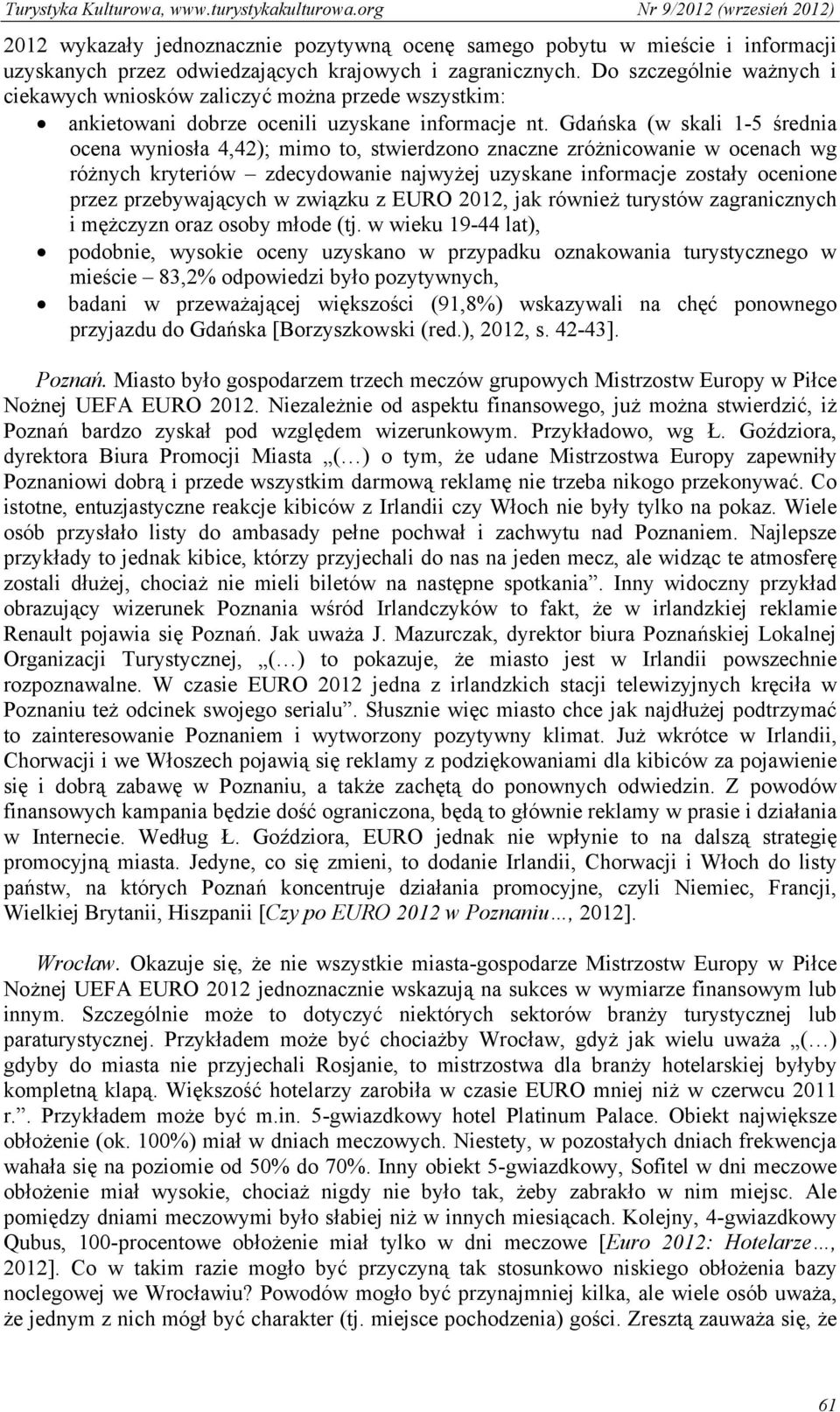 Gdańska (w skali 1-5 średnia ocena wyniosła 4,42); mimo to, stwierdzono znaczne zróżnicowanie w ocenach wg różnych kryteriów zdecydowanie najwyżej uzyskane informacje zostały ocenione przez