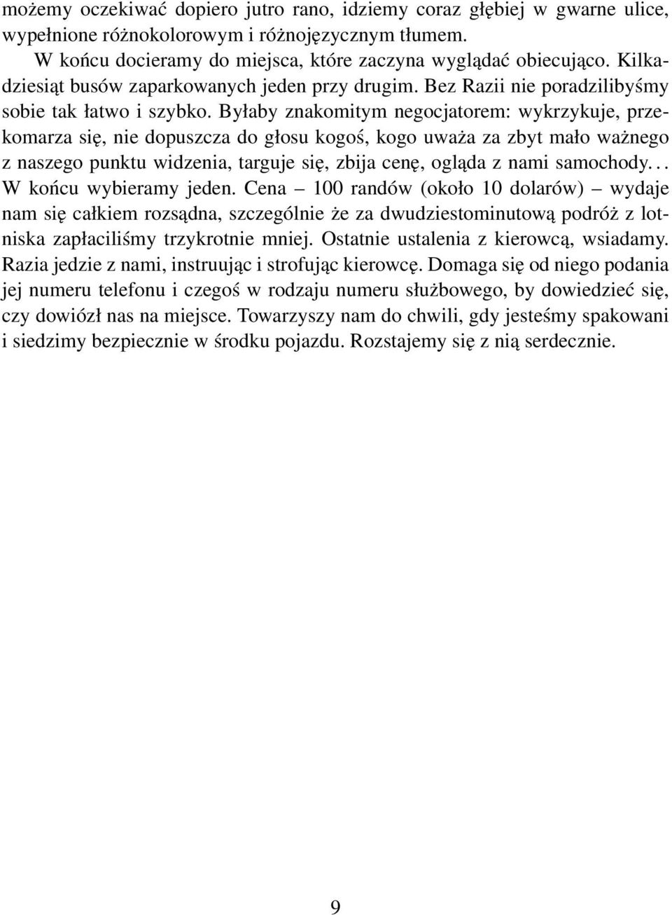 Byłaby znakomitym negocjatorem: wykrzykuje, przekomarza się, nie dopuszcza do głosu kogoś, kogo uważa za zbyt mało ważnego z naszego punktu widzenia, targuje się, zbija cenę, ogląda z nami samochody.