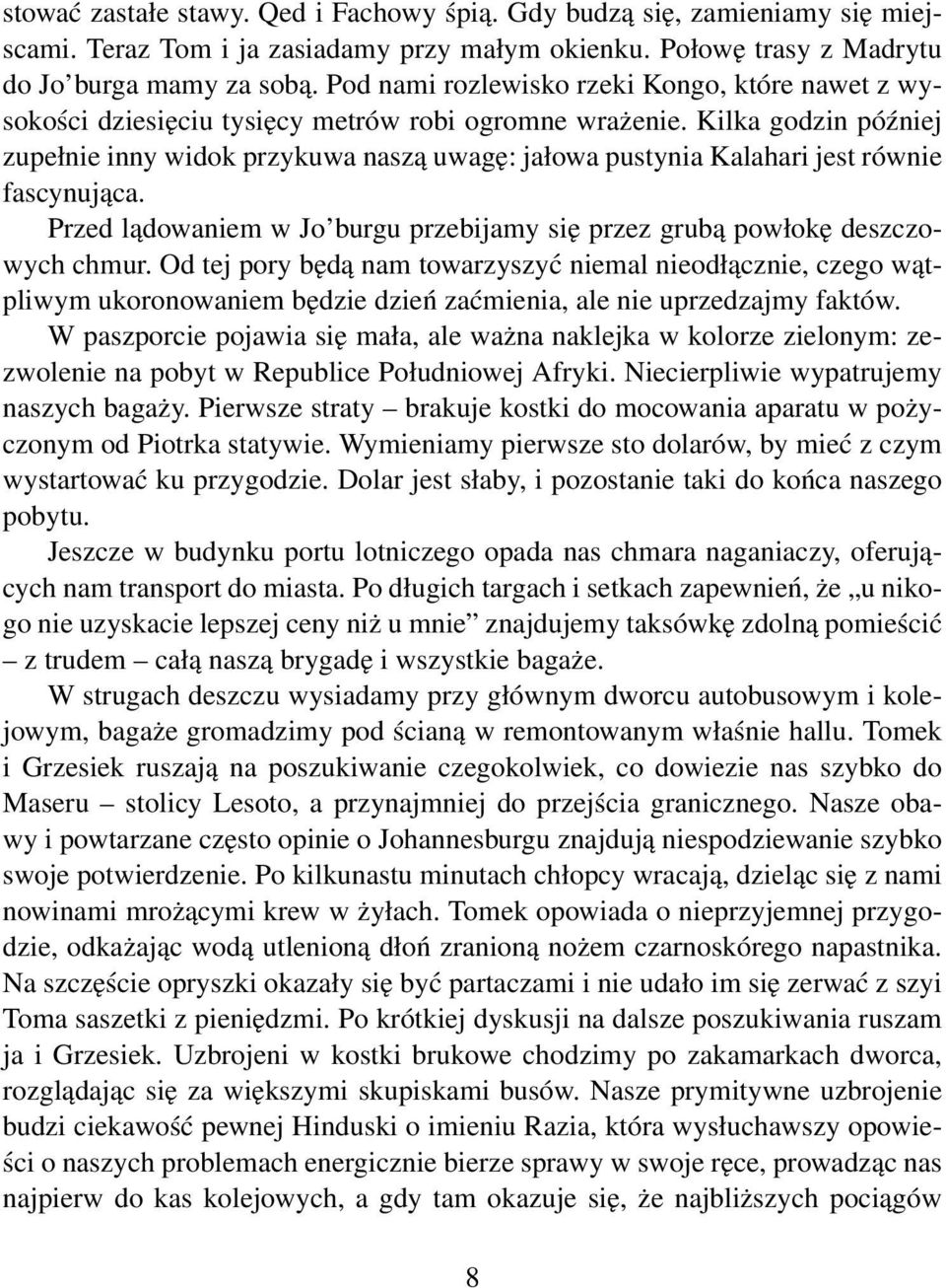 Kilka godzin później zupełnie inny widok przykuwa naszą uwagę: jałowa pustynia Kalahari jest równie fascynująca. Przed lądowaniem w Jo burgu przebijamy się przez grubą powłokę deszczowych chmur.