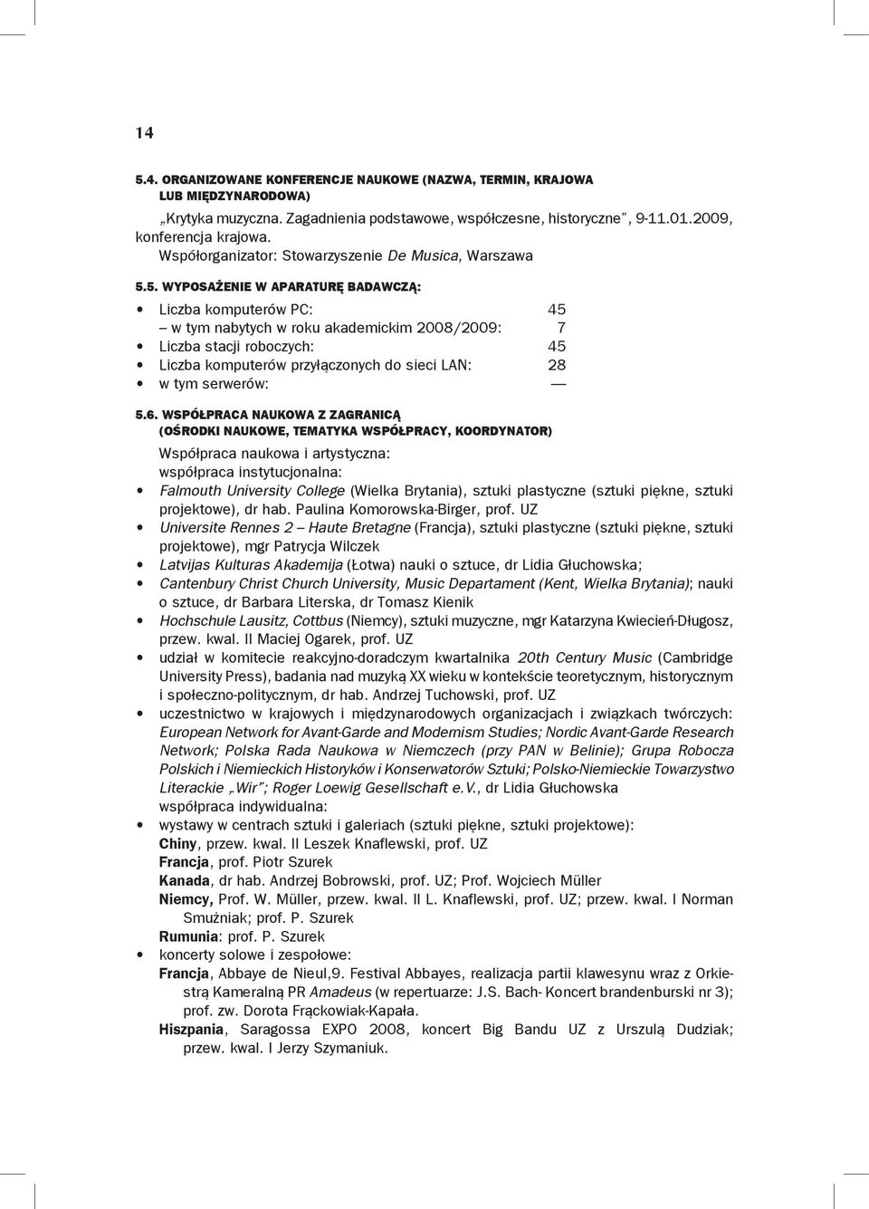 5. Wyposażenie w aparaturę badawczą: Liczba komputerów PC: 45 w tym nabytych w roku akademickim 2008/2009: 7 Liczba stacji roboczych: 45 Liczba komputerów przyłączonych do sieci LAN: 28 w tym