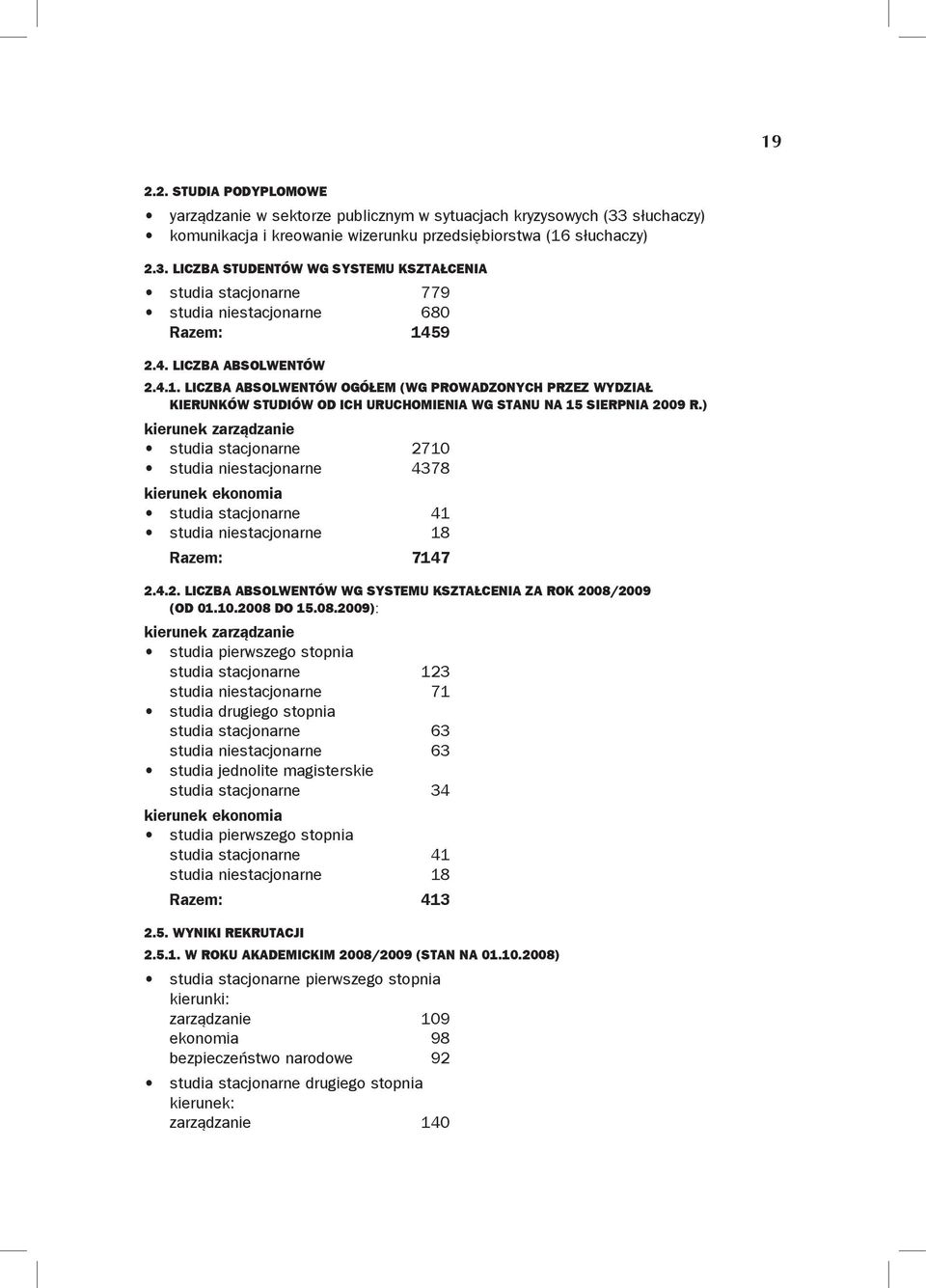 ) kierunek zarządzanie studia stacjonarne 2710 studia niestacjonarne 4378 kierunek ekonomia studia stacjonarne 41 studia niestacjonarne 18 Razem: 7147 2.4.2. Liczba absolwentów wg systemu kształcenia za rok 2008/2009 (od 01.