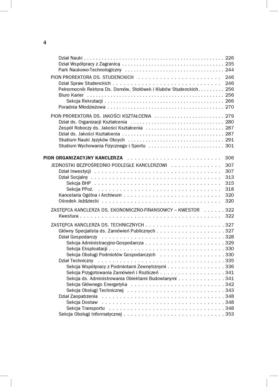 .. 270 Pion Prorektora ds. jakości Kształcenia........................ 279 Dział ds. Organizacji Kształcenia................................ 280 Zespół Roboczy ds. Jakości Kształcenia........................... 287 Dział ds.