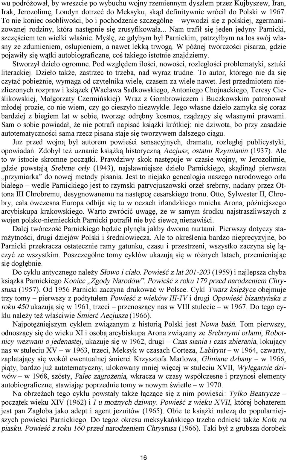 .. Nam trafił się jeden jedyny Parnicki, szczęściem ten wielki właśnie. Myślę, że gdybym był Parnickim, patrzyłbym na los swój własny ze zdumieniem, osłupieniem, a nawet lekką trwogą.