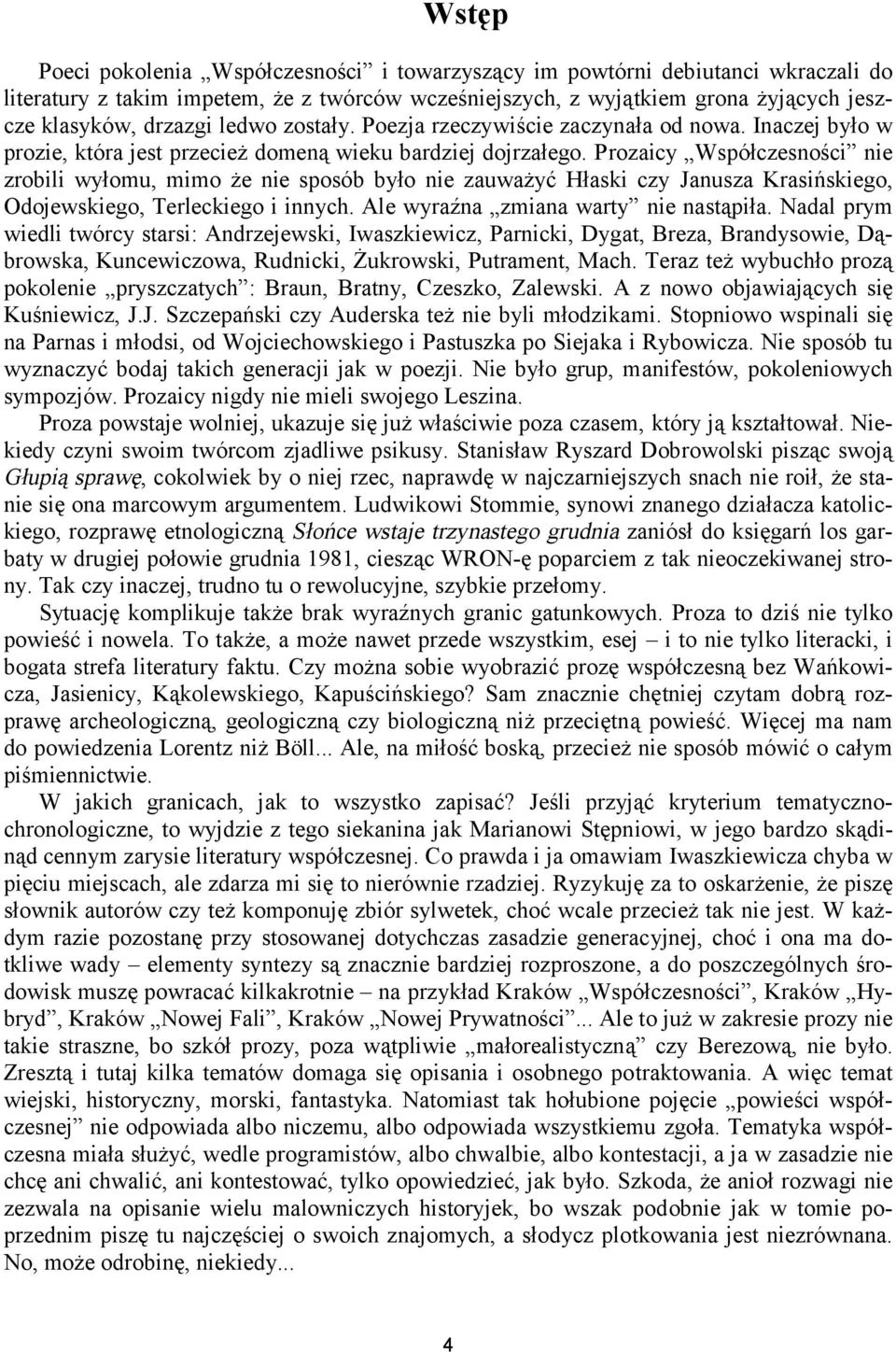 Prozaicy Współczesności nie zrobili wyłomu, mimo że nie sposób było nie zauważyć Hłaski czy Janusza Krasińskiego, Odojewskiego, Terleckiego i innych. Ale wyraźna zmiana warty nie nastąpiła.