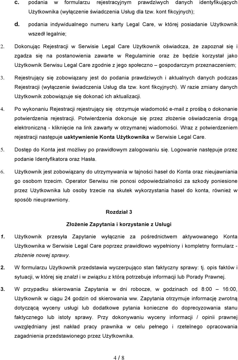 Dokonując Rejestracji w Serwisie Legal Care Użytkownik oświadcza, że zapoznał się i zgadza się na postanowienia zawarte w Regulaminie oraz że będzie korzystał jako Użytkownik Serwisu Legal Care