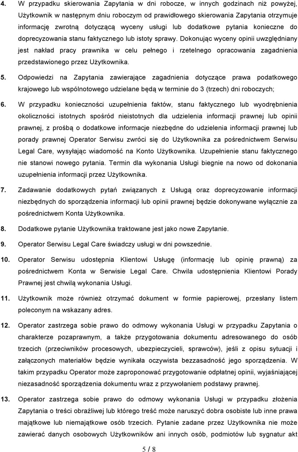 Dokonując wyceny opinii uwzględniany jest nakład pracy prawnika w celu pełnego i rzetelnego opracowania zagadnienia przedstawionego przez Użytkownika. 5.