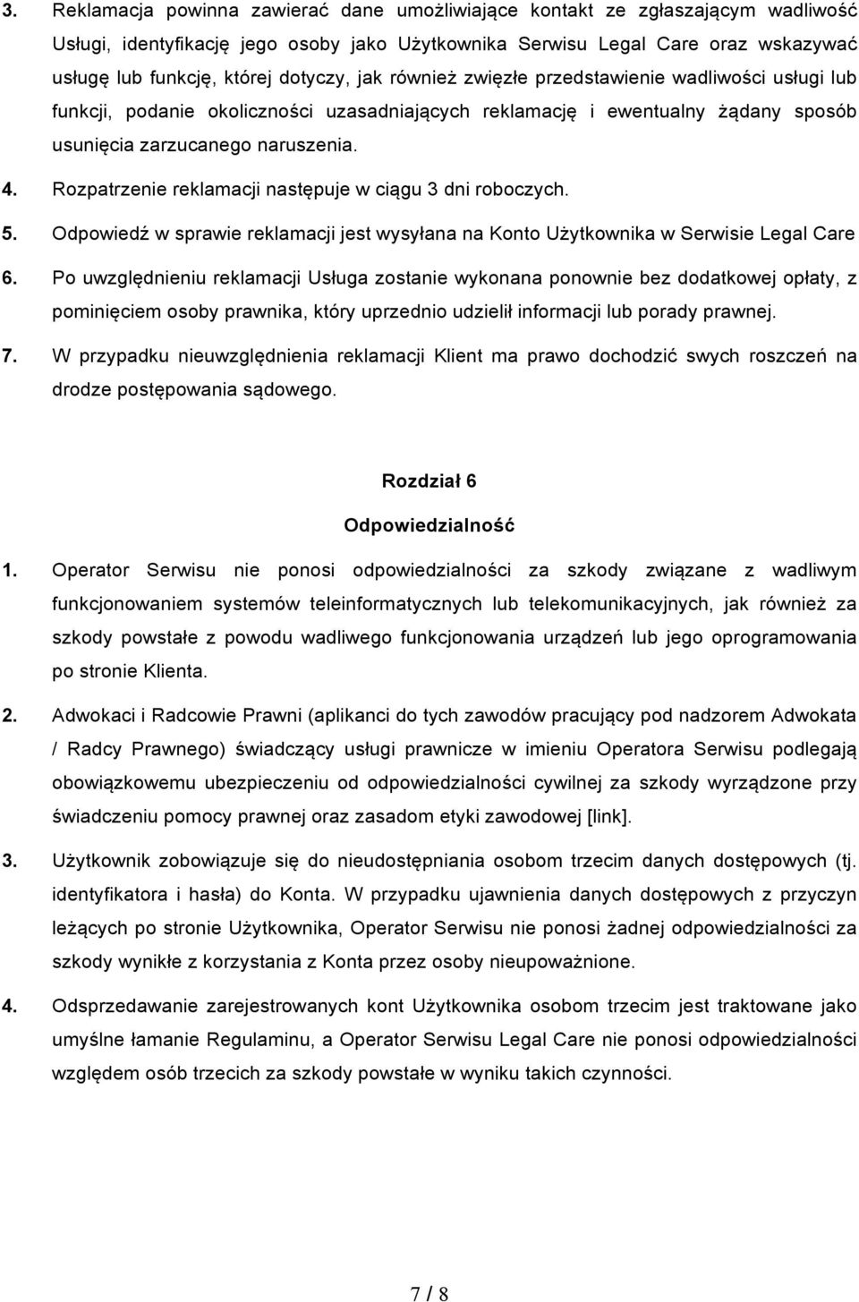 Rozpatrzenie reklamacji następuje w ciągu 3 dni roboczych. 5. Odpowiedź w sprawie reklamacji jest wysyłana na Konto Użytkownika w Serwisie Legal Care 6.