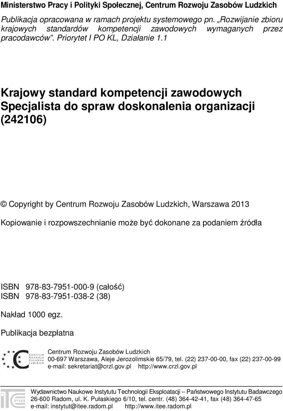 1 Krajowy standard kompetencji zawodowych Specjalista do spraw doskonalenia organizacji (242106) Copyright by Centrum Rozwoju Zasobów Ludzkich, Warszawa 2013 Kopiowanie i rozpowszechnianie może być