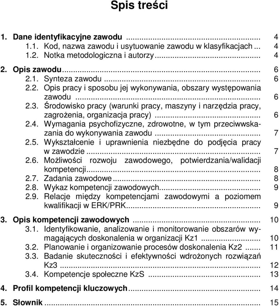 5. Wykształcenie i uprawnienia niezbędne do podjęcia pracy w zawodzie... 7 2.6. Możliwości rozwoju zawodowego, potwierdzania/walidacji kompetencji... 8 2.7. Zadania zawodowe... 8 2.8. Wykaz kompetencji zawodowych.