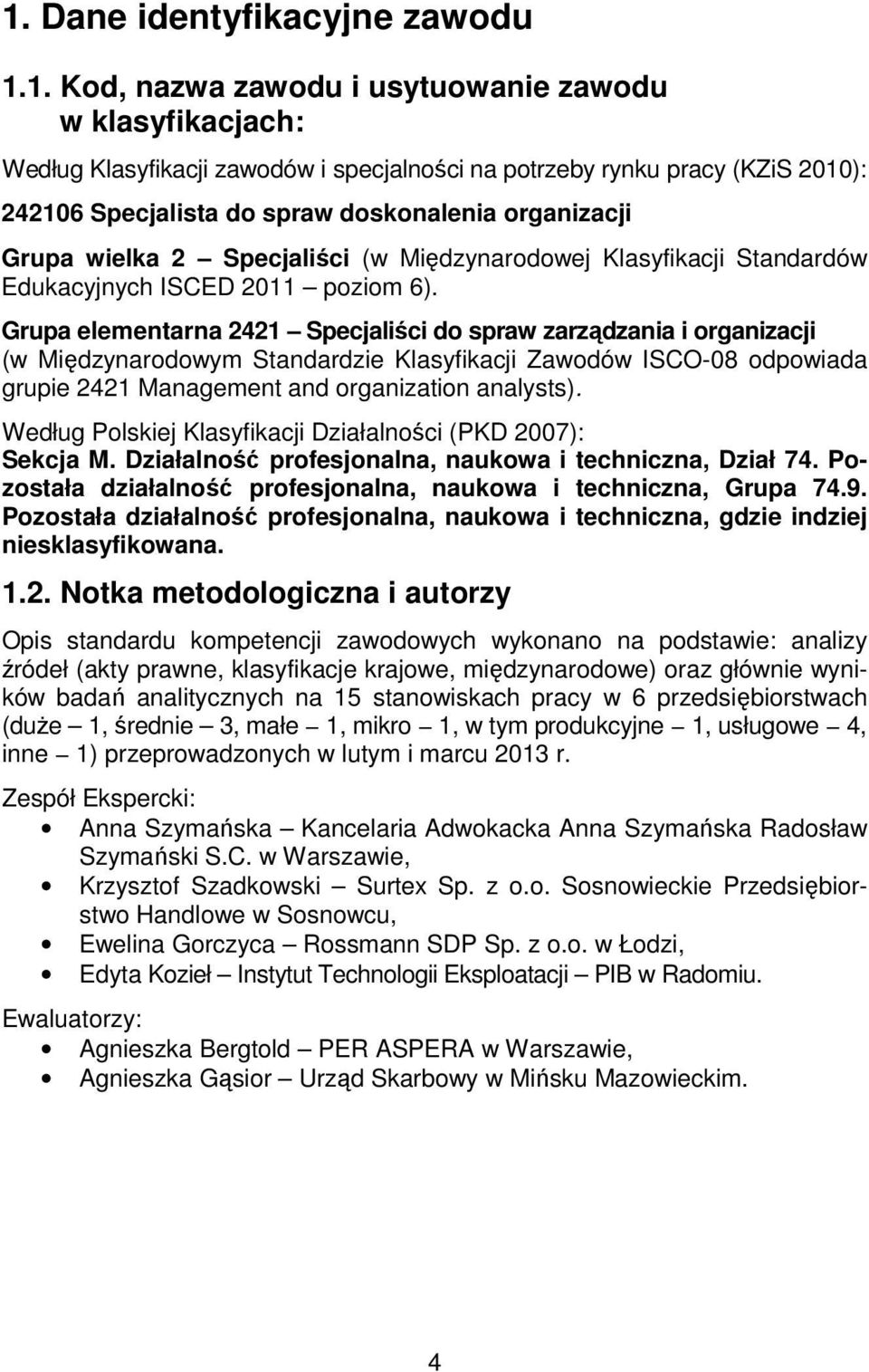 Grupa elementarna 2421 Specjaliści do spraw zarządzania i organizacji (w Międzynarodowym Standardzie Klasyfikacji Zawodów ISCO-08 odpowiada grupie 2421 Management and organization analysts).