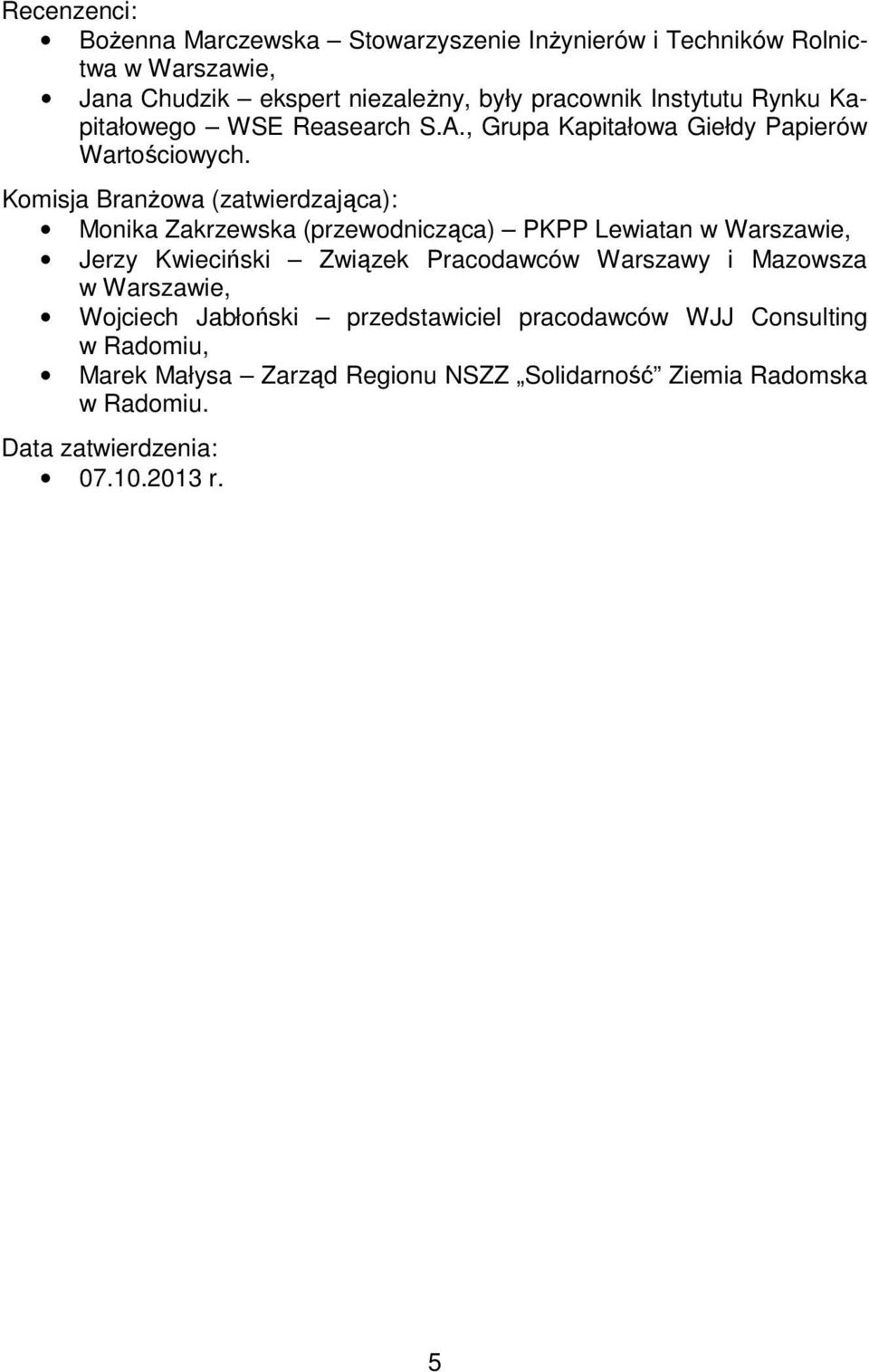 Komisja Branżowa (zatwierdzająca): Monika Zakrzewska (przewodnicząca) PKPP Lewiatan w Warszawie, Jerzy Kwieciński Związek Pracodawców Warszawy i