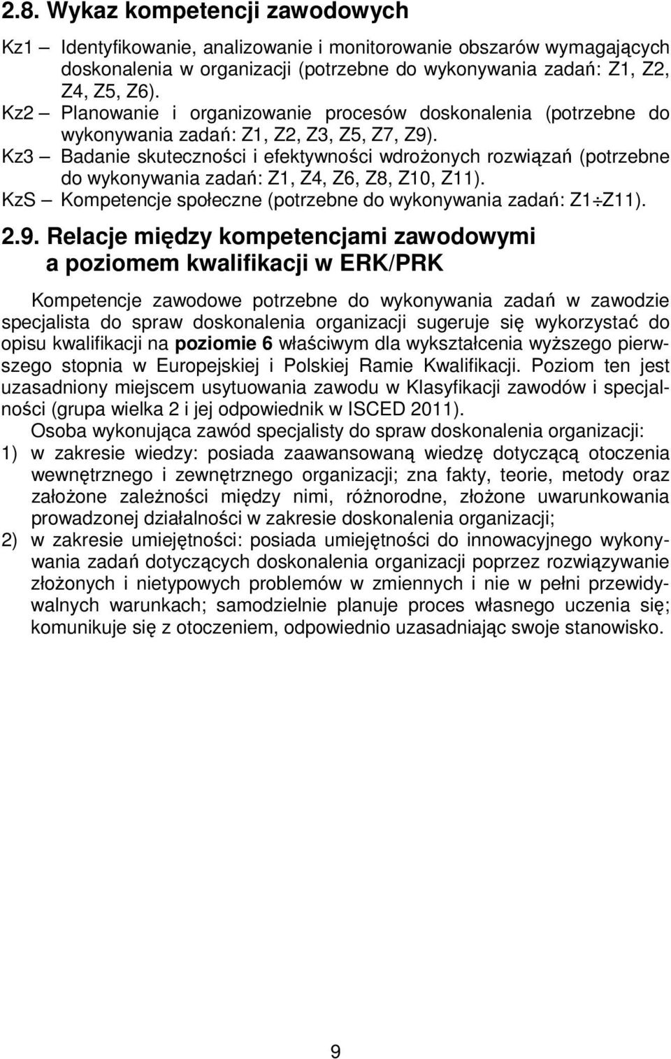 Kz3 Badanie skuteczności i efektywności wdrożonych rozwiązań (potrzebne do wykonywania zadań: Z1, Z4, Z6, Z8, Z10, Z11). KzS Kompetencje społeczne (potrzebne do wykonywania zadań: Z1 Z11). 2.9.
