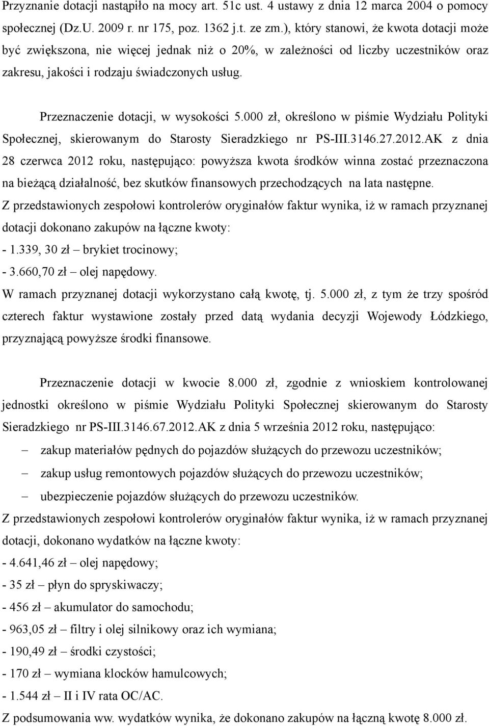 Przeznaczenie dotacji, w wysokości 5.000 zł, określono w piśmie Wydziału Polityki Społecznej, skierowanym do Starosty Sieradzkiego nr PS-III.3146.27.2012.