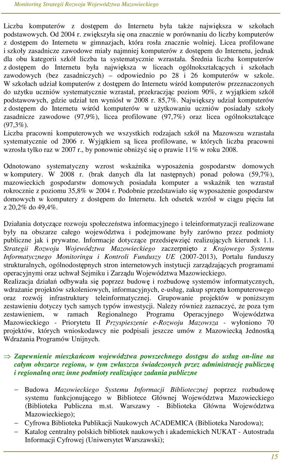 Licea profilowane i szkoły zasadnicze zawodowe miały najmniej komputerów z dostępem do Internetu, jednak dla obu kategorii szkół liczba ta systematycznie wzrastała.