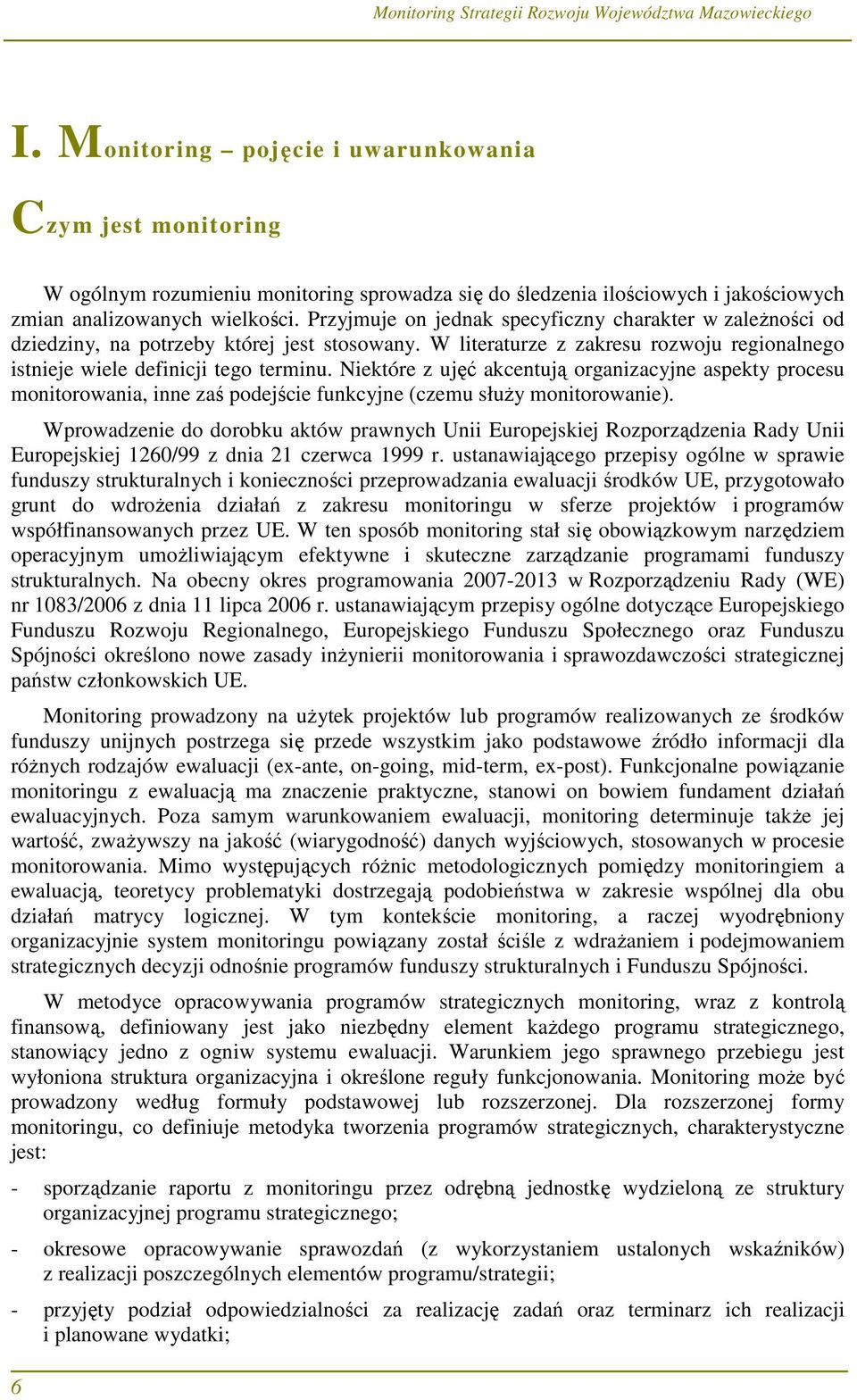 Niektóre z ujęć akcentują organizacyjne aspekty procesu monitorowania, inne zaś podejście funkcyjne (czemu słuŝy monitorowanie).