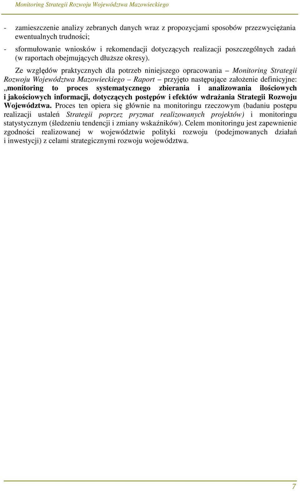 Ze względów praktycznych dla potrzeb niniejszego opracowania Monitoring Strategii Rozwoju Województwa Mazowieckiego Raport przyjęto następujące załoŝenie definicyjne: monitoring to proces