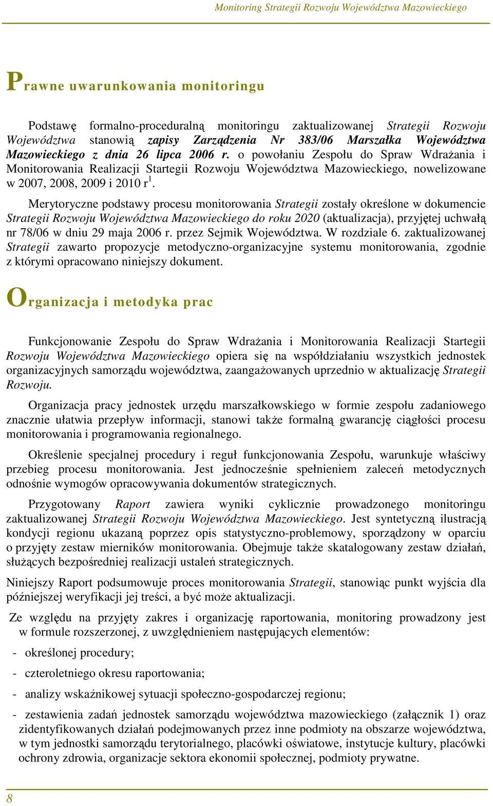 Merytoryczne podstawy procesu monitorowania Strategii zostały określone w dokumencie Strategii Rozwoju Województwa Mazowieckiego do roku 2020 (aktualizacja), przyjętej uchwałą nr 78/06 w dniu 29 maja