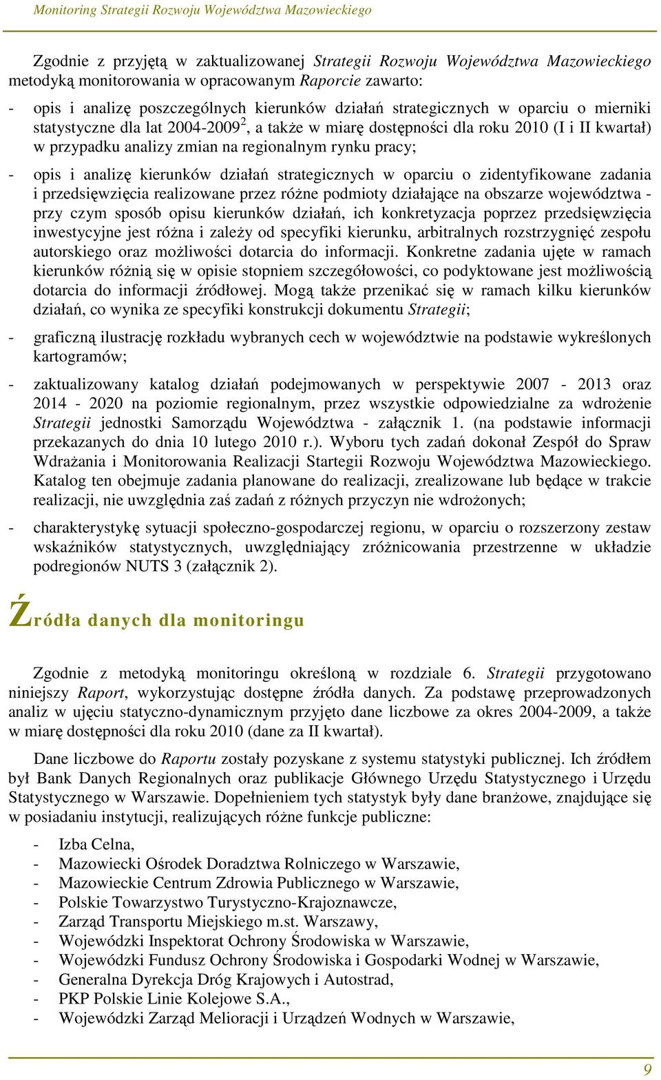 kierunków działań strategicznych w oparciu o zidentyfikowane zadania i przedsięwzięcia realizowane przez róŝne podmioty działające na obszarze województwa - przy czym sposób opisu kierunków działań,