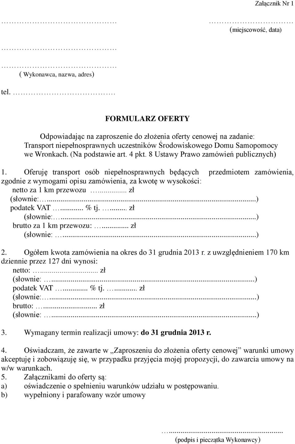 8 Ustawy Prawo zamówień publicznych) 1. Oferuję transport osób niepełnosprawnych będących przedmiotem zamówienia, zgodnie z wymogami opisu zamówienia, za kwotę w wysokości: netto za 1 km przewozu.