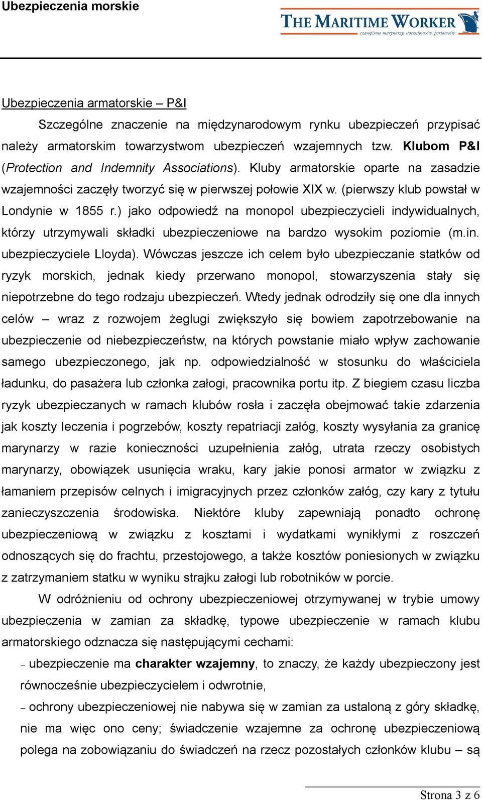 ) jako odpowiedź na monopol ubezpieczycieli indywidualnych, którzy utrzymywali składki ubezpieczeniowe na bardzo wysokim poziomie (m.in. ubezpieczyciele Lloyda).