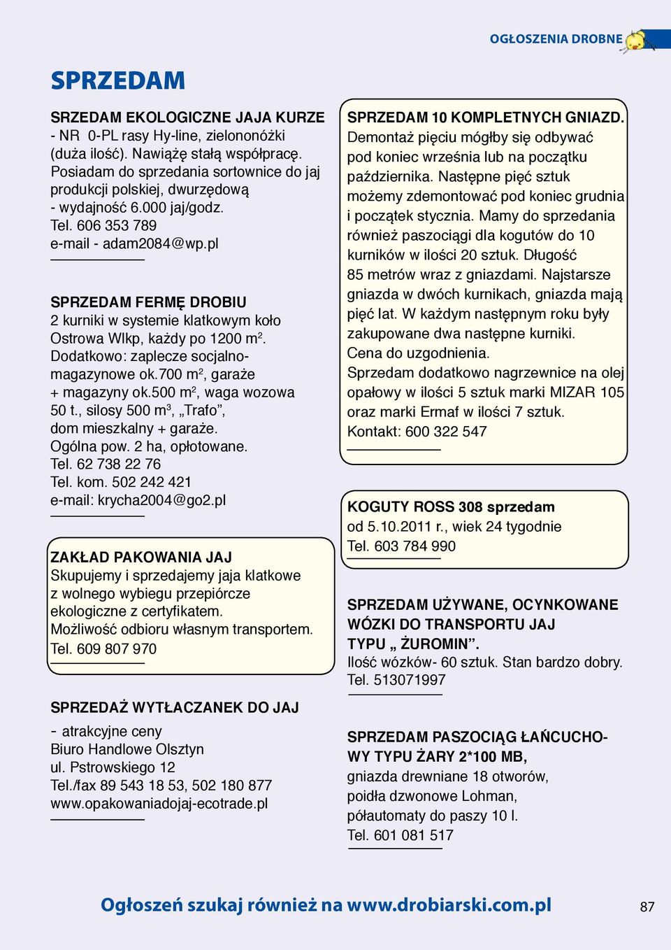 700 m 2, garaże + magazyny ok.500 m 2, waga wozowa 50 t., silosy 500 m 3, Trafo, dom mieszkalny + garaże. Ogólna pow. 2 ha, opłotowane. Tel. 62 738 22 76 Tel. kom. 502 242 421 e-mail: krycha2004@go2.