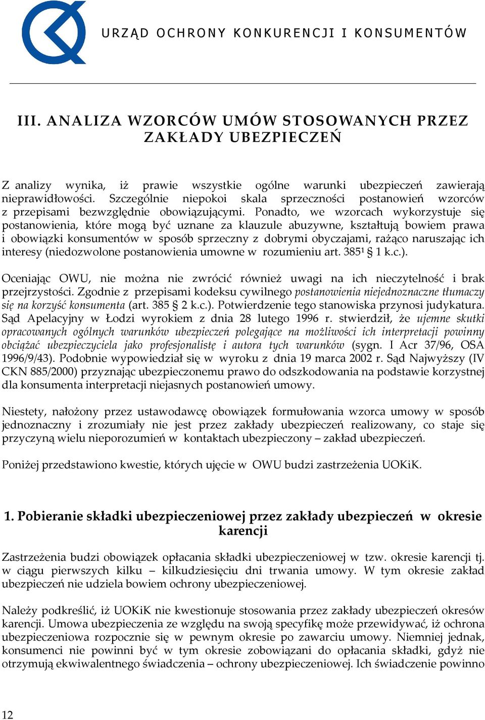 Ponadto, we wzorcach wykorzystuje się postanowienia, które mogą być uznane za klauzule abuzywne, kształtują bowiem prawa i obowiązki konsumentów w sposób sprzeczny z dobrymi obyczajami, rażąco