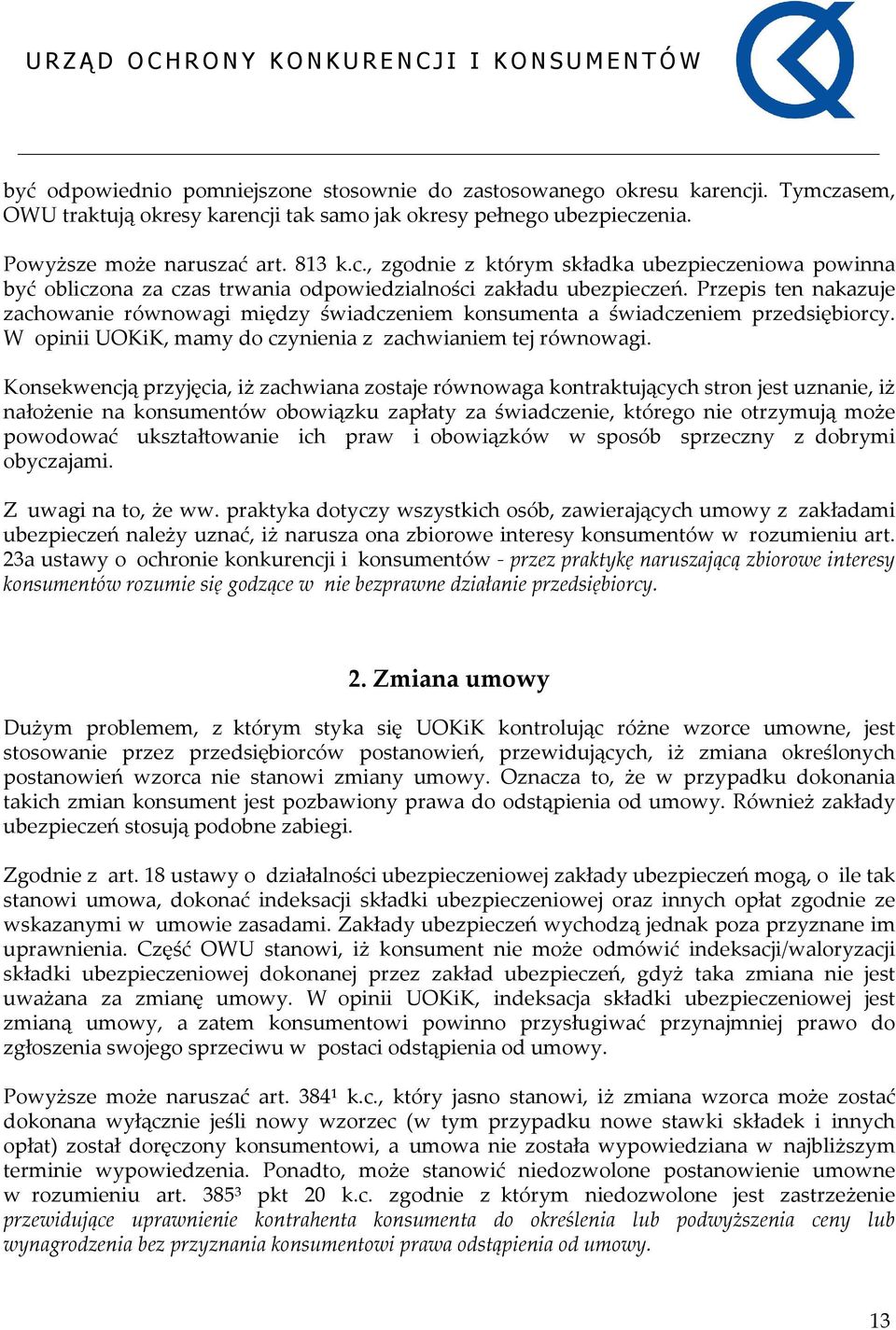 Konsekwencją przyjęcia, iż zachwiana zostaje równowaga kontraktujących stron jest uznanie, iż nałożenie na konsumentów obowiązku zapłaty za świadczenie, którego nie otrzymują może powodować