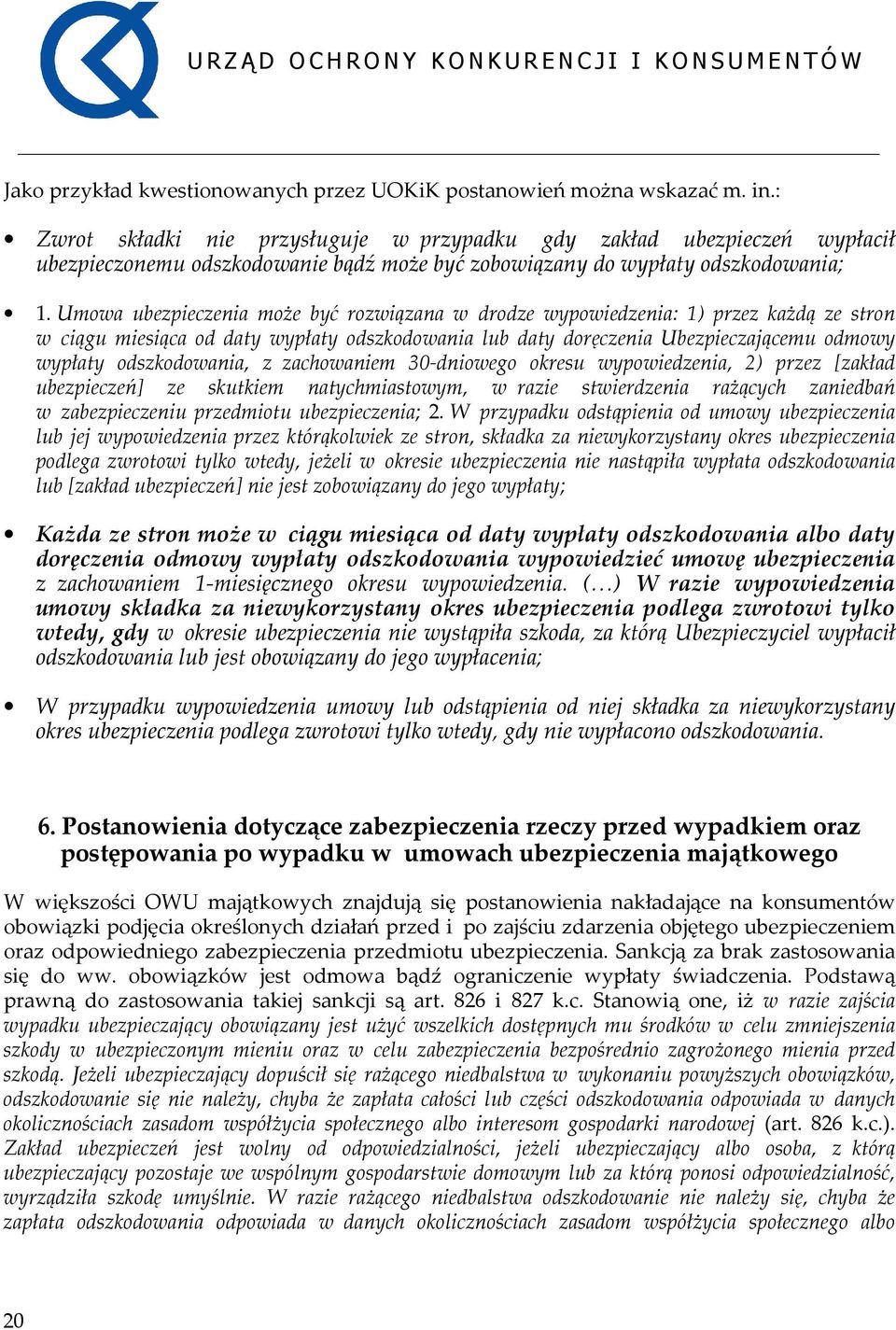 Umowa ubezpieczenia może być rozwiązana w drodze wypowiedzenia: 1) przez każdą ze stron w ciągu miesiąca od daty wypłaty odszkodowania lub daty doręczenia Ubezpieczającemu odmowy wypłaty