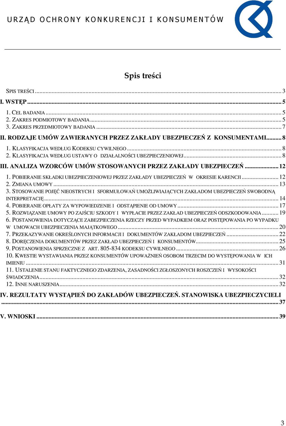 ANALIZA WZORCÓW UMÓW STOSOWANYCH PRZEZ ZAKŁADY UBEZPIECZEŃ... 12 1. POBIERANIE SKŁADKI UBEZPIECZENIOWEJ PRZEZ ZAKŁADY UBEZPIECZEŃ W OKRESIE KARENCJI... 12 2. ZMIANA UMOWY... 13 3.