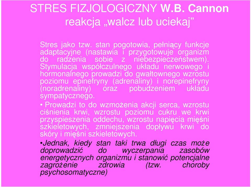 Prowadzi to do wzmożenia akcji serca, wzrostu ciśnienia krwi, wzrostu poziomu cukru we krwi przyspieszenia oddechu, wzrostu napięcia mięśni szkieletowych, zmniejszenia dopływu krwi do skóry i