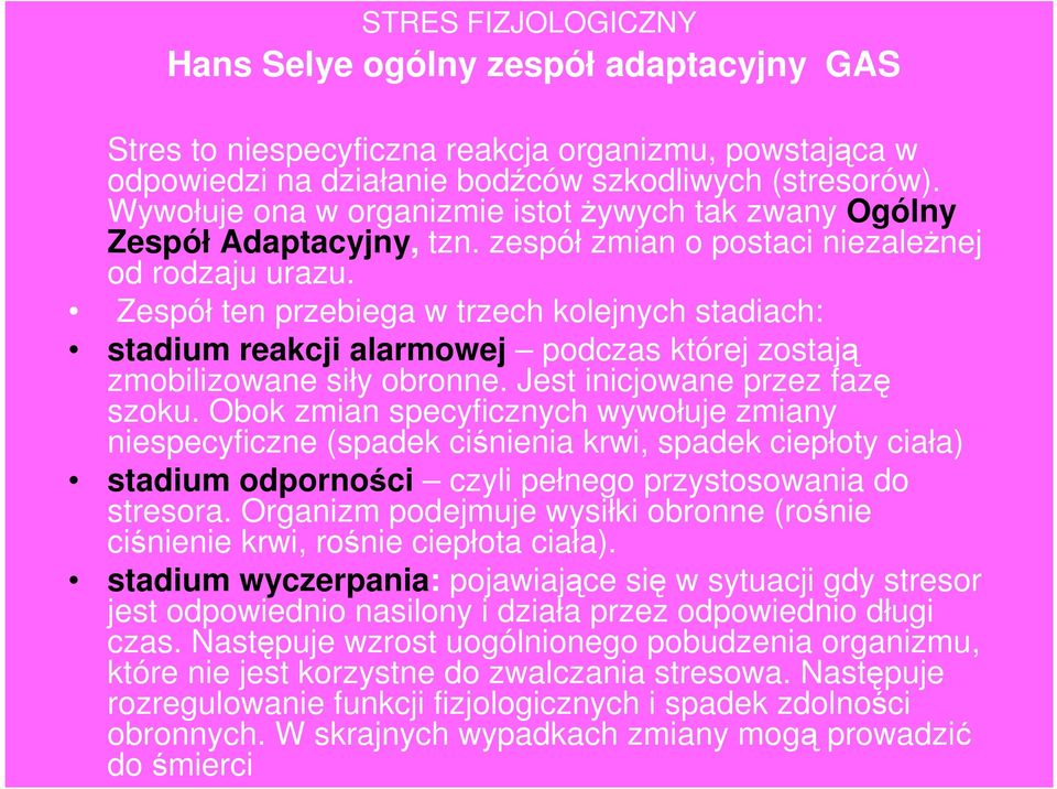 Zespół ten przebiega w trzech kolejnych stadiach: stadium reakcji alarmowej podczas której zostają zmobilizowane siły obronne. Jest inicjowane przez fazę szoku.