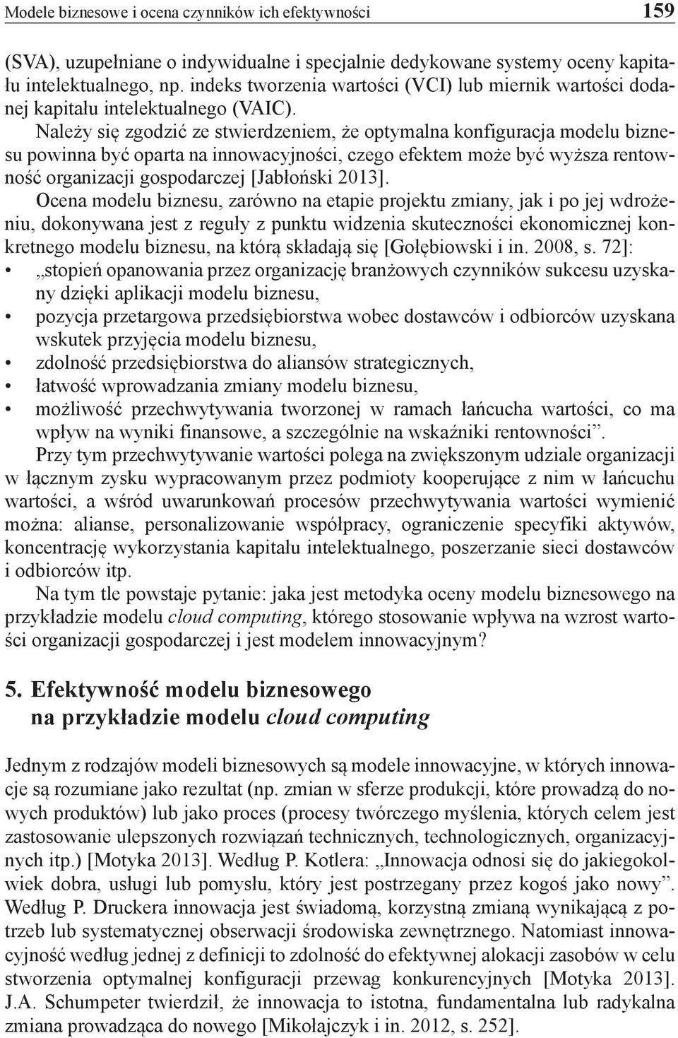 Należy się zgodzić ze stwierdzeniem, że optymalna konfiguracja modelu biznesu powinna być oparta na innowacyjności, czego efektem może być wyższa rentowność organizacji gospodarczej [Jabłoński 2013].