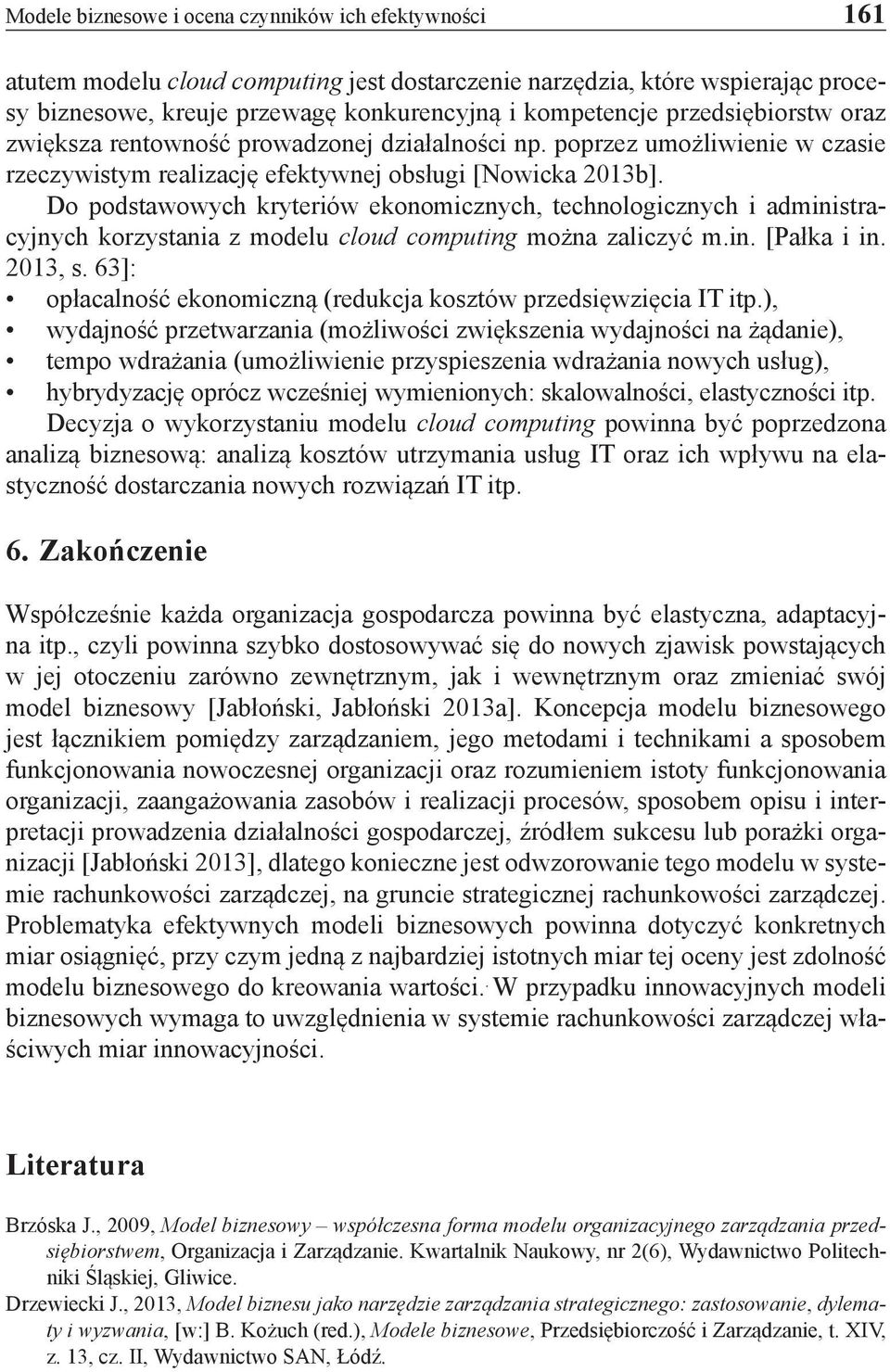 Do podstawowych kryteriów ekonomicznych, technologicznych i administracyjnych korzystania z modelu cloud computing można zaliczyć m.in. [Pałka i in. 2013, s.