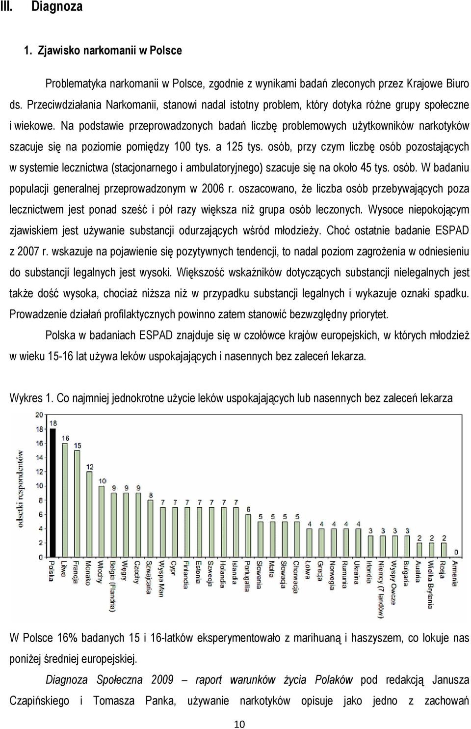 Na podstawie przeprowadzonych badań liczbę problemowych uŝytkowników narkotyków szacuje się na poziomie pomiędzy 100 tys. a 125 tys.