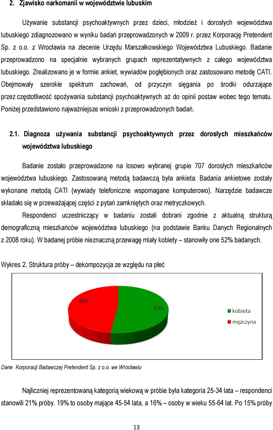 Badanie przeprowadzono na specjalnie wybranych grupach reprezentatywnych z całego województwa lubuskiego. Zrealizowano je w formie ankiet, wywiadów pogłębionych oraz zastosowano metodę CATI.