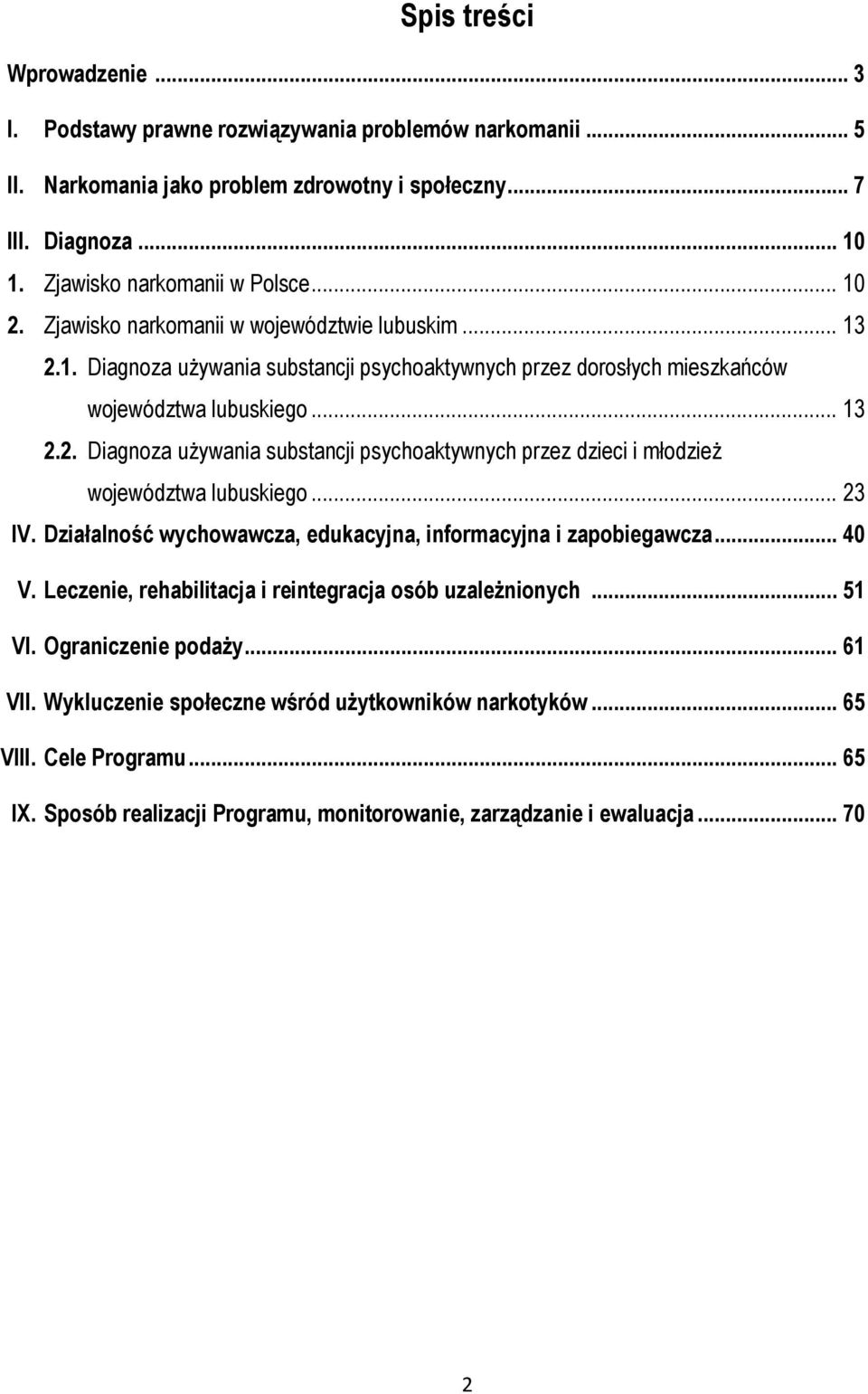 .. 23 IV. Działalność wychowawcza, edukacyjna, informacyjna i zapobiegawcza... 40 V. Leczenie, rehabilitacja i reintegracja osób uzaleŝnionych... 51 VI. Ograniczenie podaŝy... 61 VII.