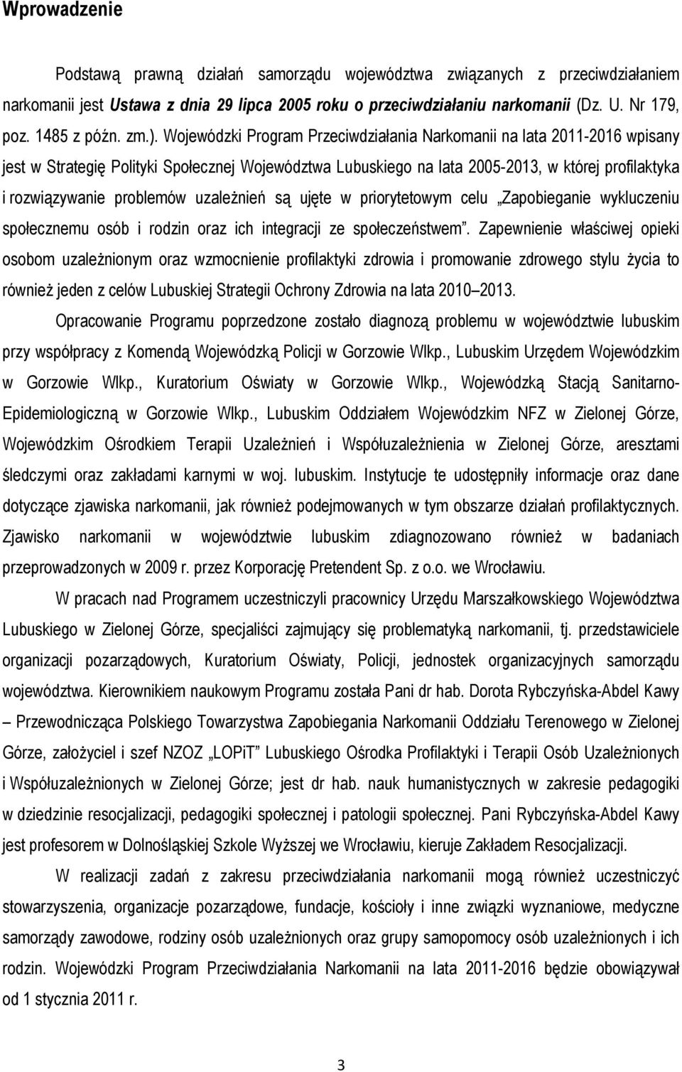 Wojewódzki Program Przeciwdziałania Narkomanii na lata 2011-2016 wpisany jest w Strategię Polityki Społecznej Województwa Lubuskiego na lata 2005-2013, w której profilaktyka i rozwiązywanie problemów