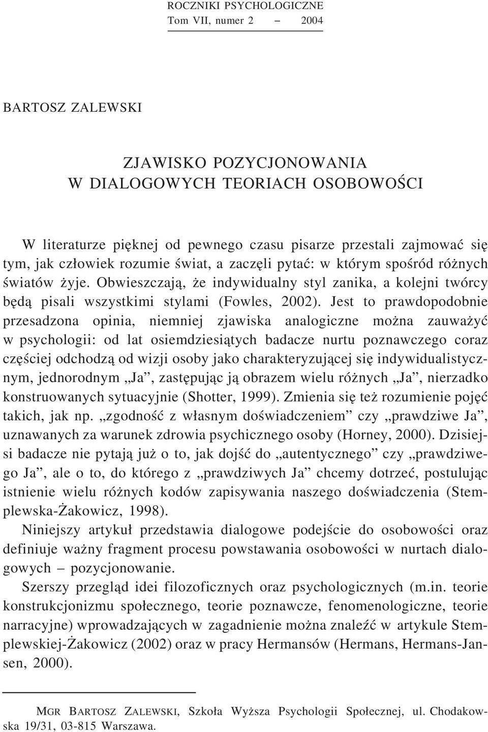 Jest to prawdopodobnie przesadzona opinia, niemniej zjawiska analogiczne można zauważyć w psychologii: od lat osiemdziesiątych badacze nurtu poznawczego coraz częściej odchodzą od wizji osoby jako