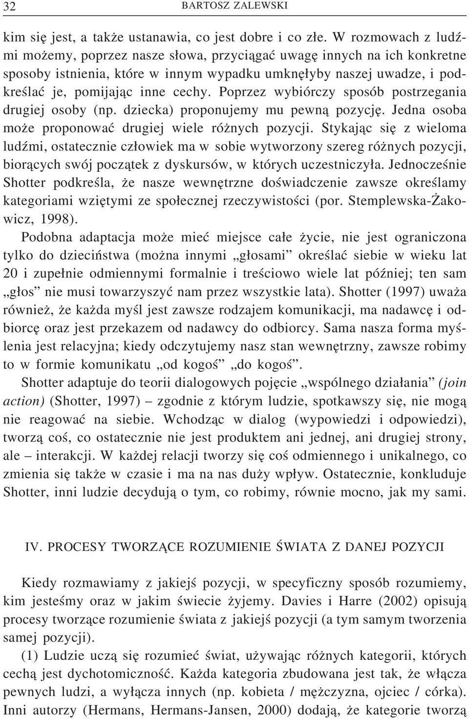 Poprzez wybiórczy sposób postrzegania drugiej osoby (np. dziecka) proponujemy mu pewną pozycję. Jedna osoba może proponować drugiej wiele różnych pozycji.