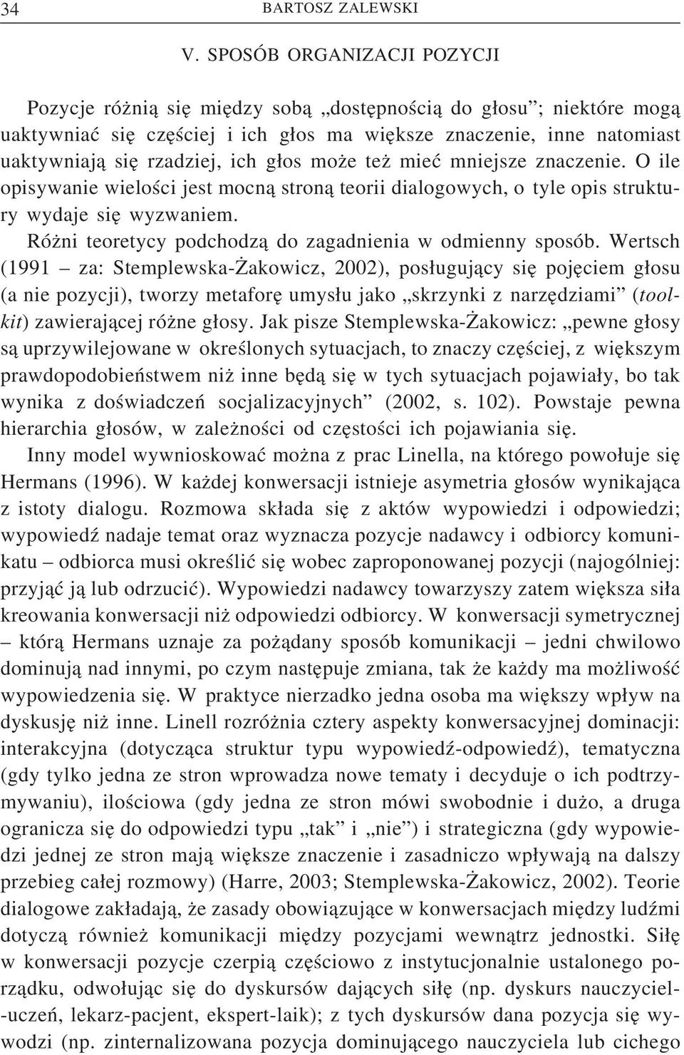 głos może też mieć mniejsze znaczenie. O ile opisywanie wielości jest mocną stroną teorii dialogowych, o tyle opis struktury wydaje się wyzwaniem.