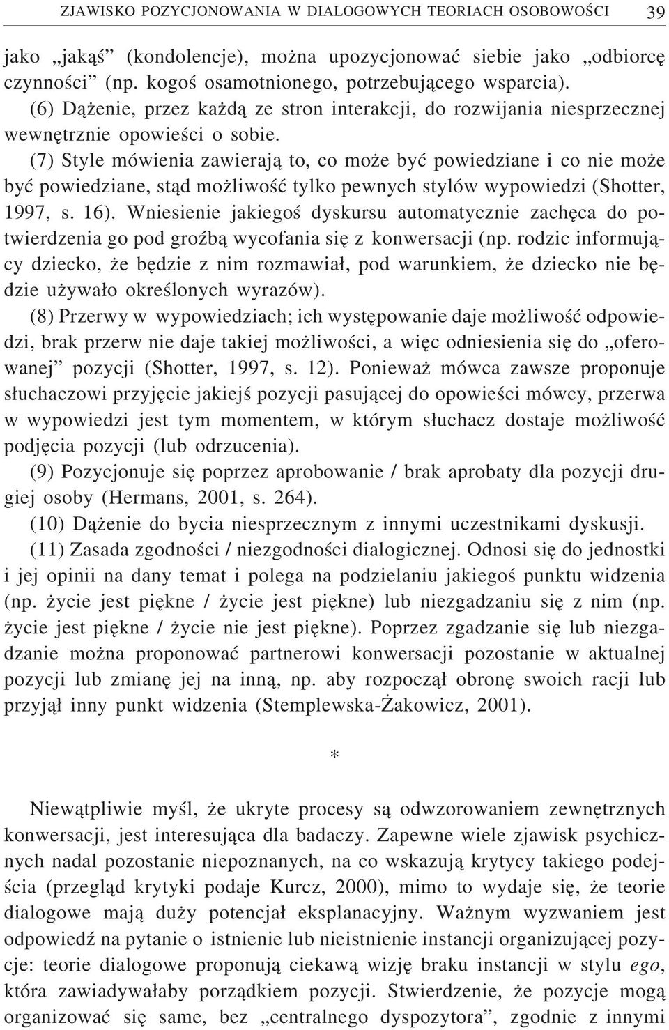 (7) Style mówienia zawierają to, co może być powiedziane i co nie może być powiedziane, stąd możliwość tylko pewnych stylów wypowiedzi (Shotter, 1997, s. 16).